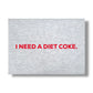 NEED A DIET COKE